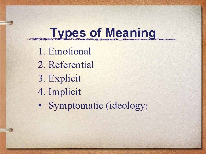 Types of Meaning 1. Emotional 2. Referential 3. Explicit 4. Implicit • Symptomatic (ideology)