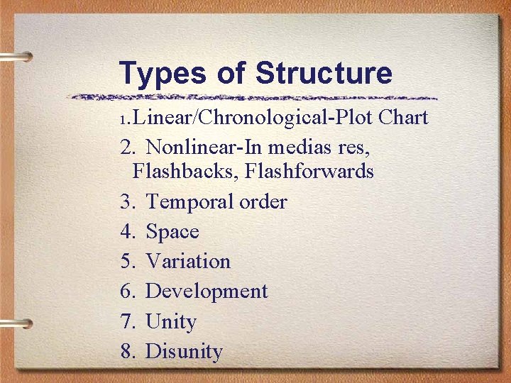 Types of Structure. Linear/Chronological-Plot Chart 2. Nonlinear-In medias res, Flashbacks, Flashforwards 3. Temporal order