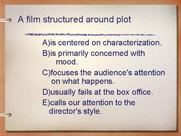 A film structured around plot A)is centered on characterization. B)is primarily concerned with mood.