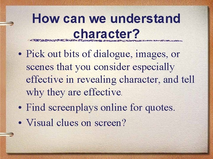 How can we understand character? • Pick out bits of dialogue, images, or scenes