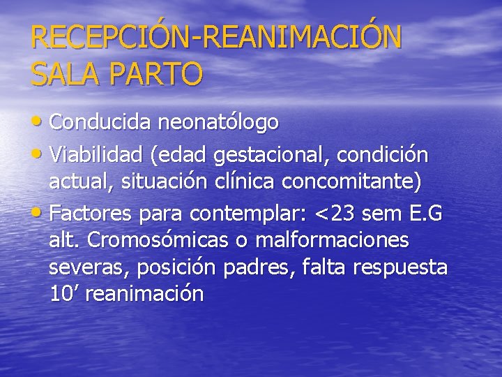 RECEPCIÓN-REANIMACIÓN SALA PARTO • Conducida neonatólogo • Viabilidad (edad gestacional, condición actual, situación clínica