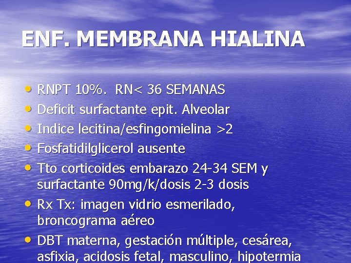 ENF. MEMBRANA HIALINA • RNPT 10%. RN< 36 SEMANAS • Deficit surfactante epit. Alveolar