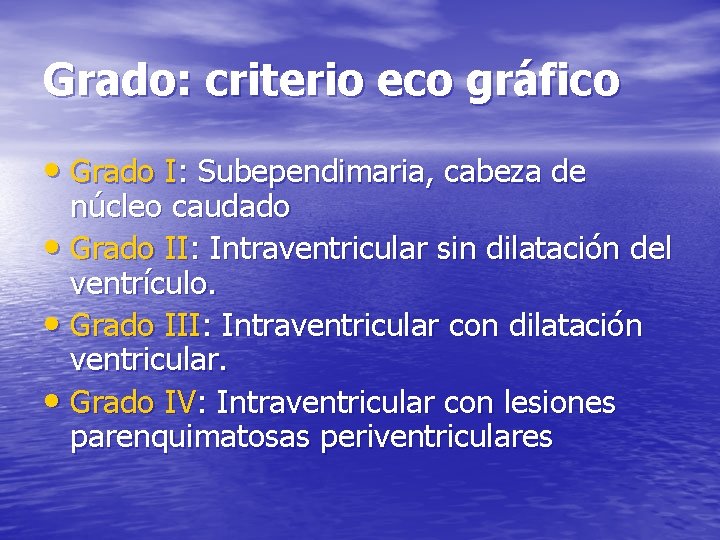 Grado: criterio eco gráfico • Grado I: Subependimaria, cabeza de núcleo caudado • Grado