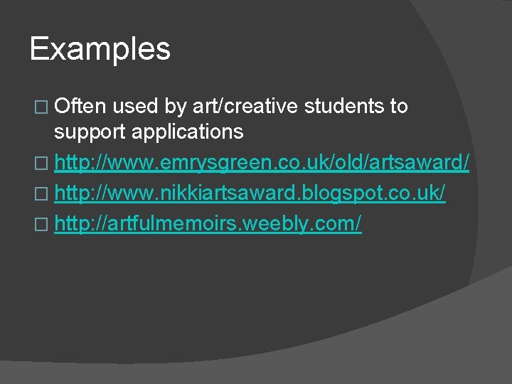 Examples � Often used by art/creative students to support applications � http: //www. emrysgreen.