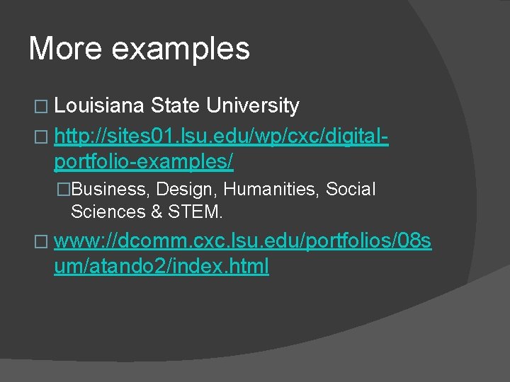 More examples � Louisiana State University � http: //sites 01. lsu. edu/wp/cxc/digitalportfolio-examples/ �Business, Design,
