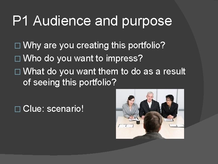 P 1 Audience and purpose � Why are you creating this portfolio? � Who