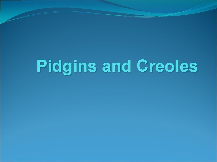 Pidgins and Creoles 