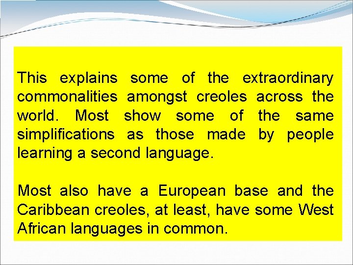 This explains some of the extraordinary commonalities amongst creoles across the world. Most show