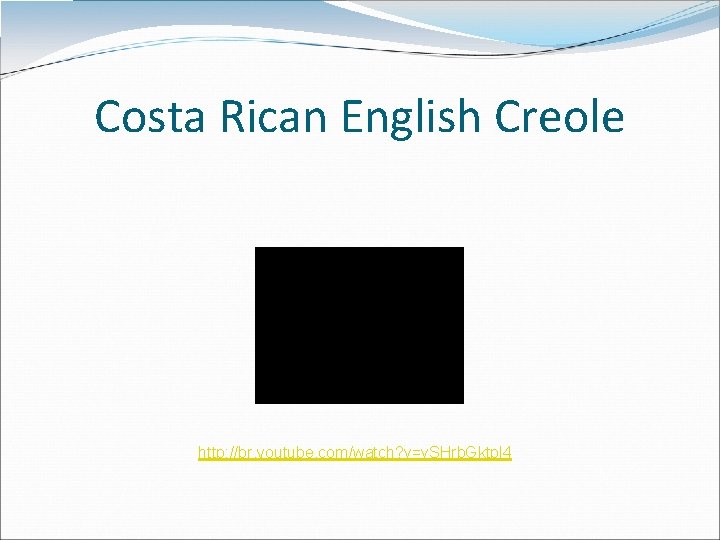 Costa Rican English Creole http: //br. youtube. com/watch? v=v. SHrb. Gktpl 4 