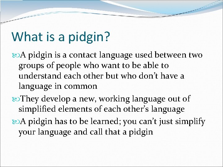 What is a pidgin? A pidgin is a contact language used between two groups