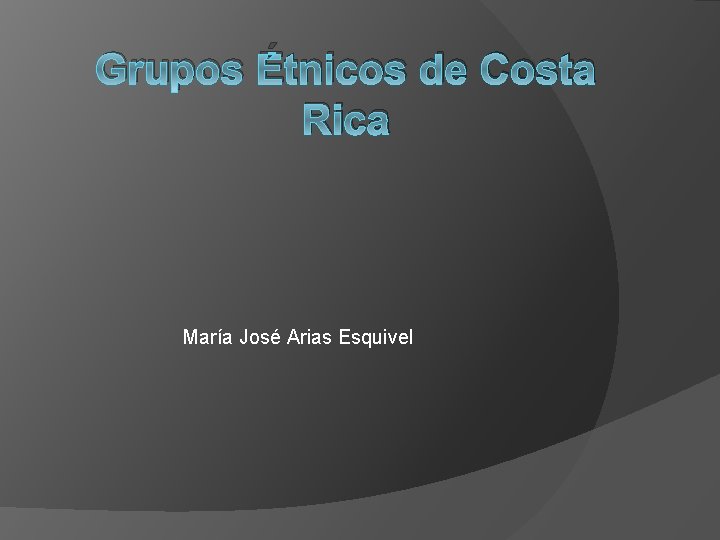 Grupos Étnicos de Costa Rica María José Arias Esquivel 