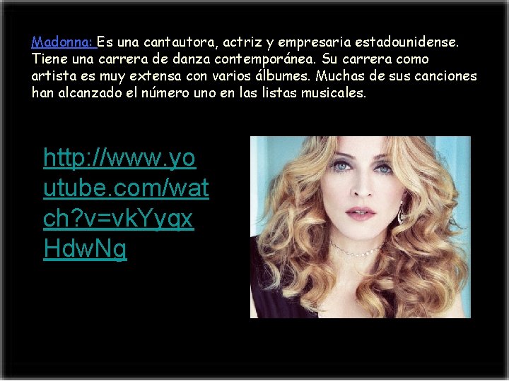 Madonna: Es una cantautora, actriz y empresaria estadounidense. Tiene una carrera de danza contemporánea.