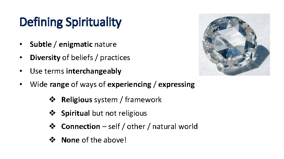 Defining Spirituality • Subtle / enigmatic nature • Diversity of beliefs / practices •