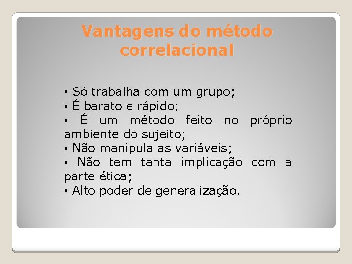 Vantagens do método correlacional • Só trabalha com um grupo; • É barato e