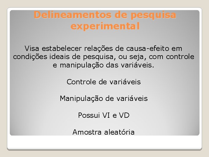 Delineamentos de pesquisa experimental Visa estabelecer relações de causa-efeito em condições ideais de pesquisa,
