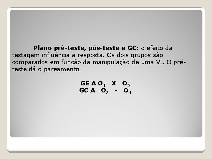 Plano pré-teste, pós-teste e GC: o efeito da testagem influência a resposta. Os dois