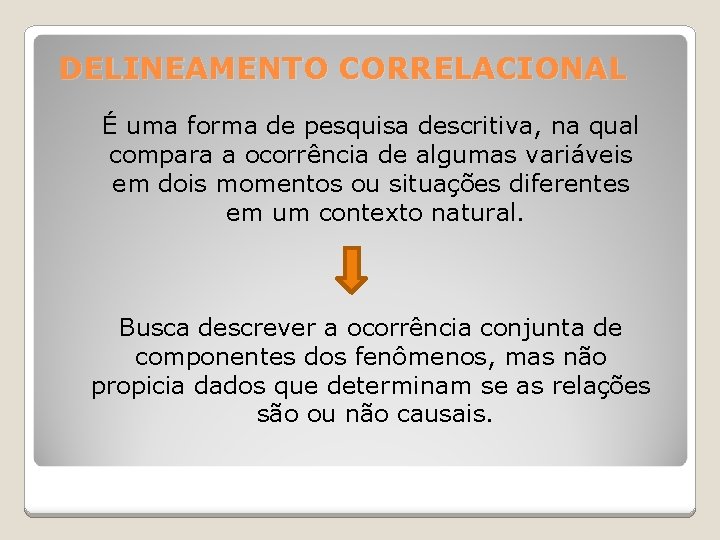 DELINEAMENTO CORRELACIONAL É uma forma de pesquisa descritiva, na qual compara a ocorrência de