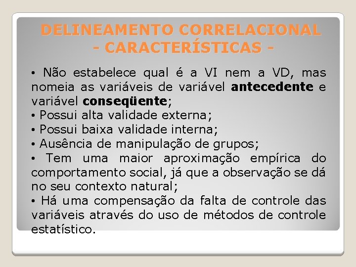 DELINEAMENTO CORRELACIONAL - CARACTERÍSTICAS • Não estabelece qual é a VI nem a VD,