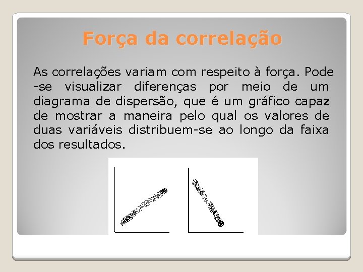 Força da correlação As correlações variam com respeito à força. Pode -se visualizar diferenças