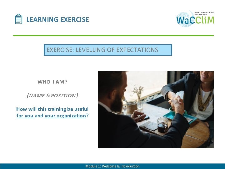 LEARNING EXERCISE: LEVELLING OF EXPECTATIONS WHO I AM? {NAME &POSITION} How will this training