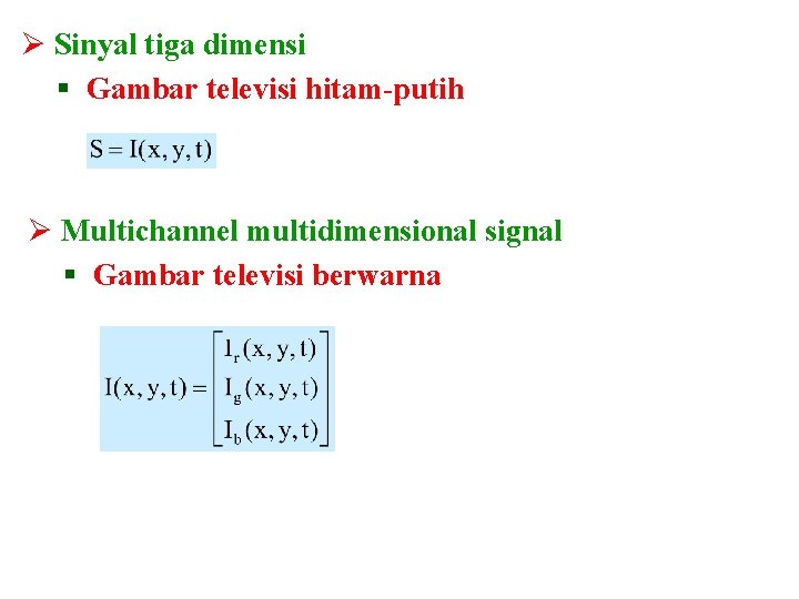 Ø Sinyal tiga dimensi § Gambar televisi hitam-putih Ø Multichannel multidimensional signal § Gambar