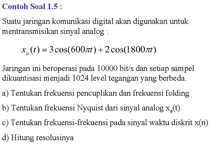 Contoh Soal 1. 5 : Suatu jaringan komunikasi digital akan digunakan untuk mentransmisikan sinyal