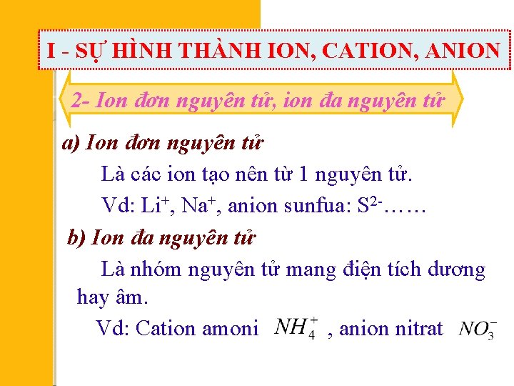 I - SỰ HÌNH THÀNH ION, CATION, ANION 2 - Ion đơn nguyên tử,