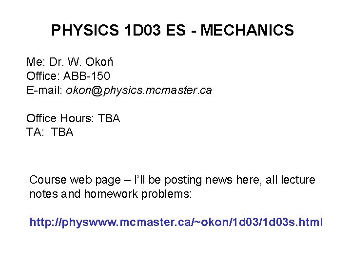 PHYSICS 1 D 03 ES - MECHANICS Me: Dr. W. Okoń Office: ABB-150 E-mail: