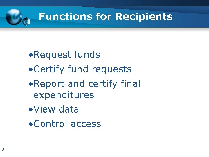 Functions for Recipients • Request funds • Certify fund requests • Report and certify