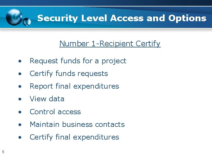 Security Level Access and Options Number 1 -Recipient Certify 6 • Request funds for