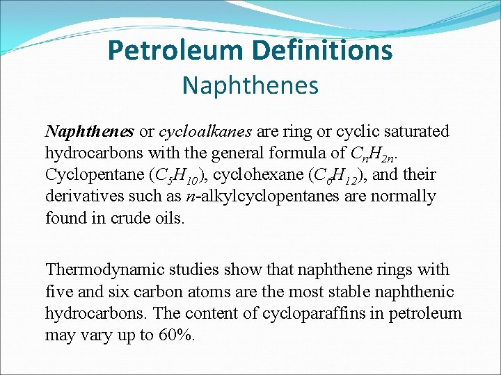 Petroleum Definitions Naphthenes or cycloalkanes are ring or cyclic saturated hydrocarbons with the general