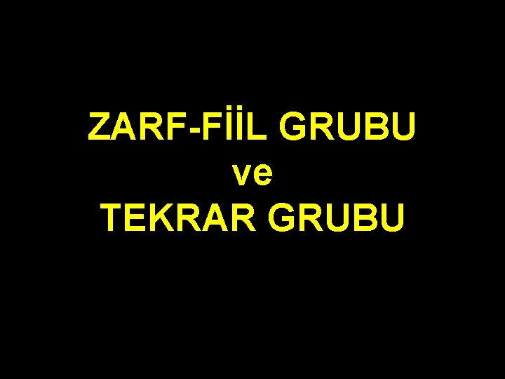 ZARF-FİİL GRUBU ve TEKRAR GRUBU 