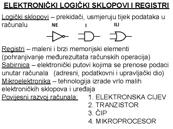 ELEKTRONIČKI LOGIČKI SKLOPOVI I REGISTRI Logički sklopovi – prekidači, usmjeruju tijek podataka u računalu