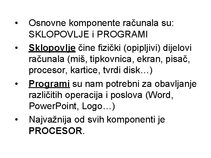  • • Osnovne komponente računala su: SKLOPOVLJE i PROGRAMI Sklopovlje čine fizički (opipljivi)