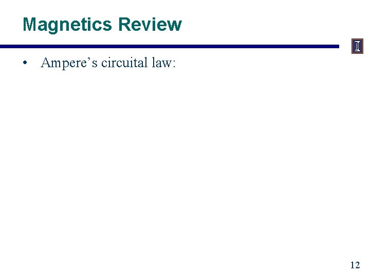 Magnetics Review • Ampere’s circuital law: 12 