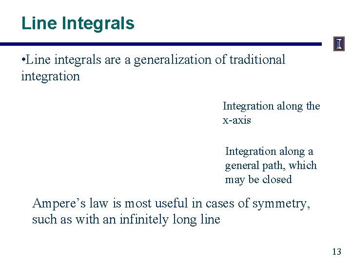 Line Integrals • Line integrals are a generalization of traditional integration Integration along the