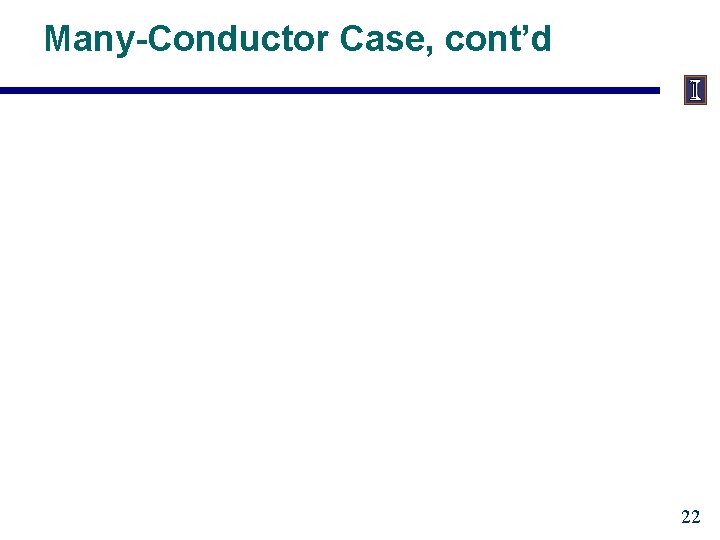 Many-Conductor Case, cont’d 22 