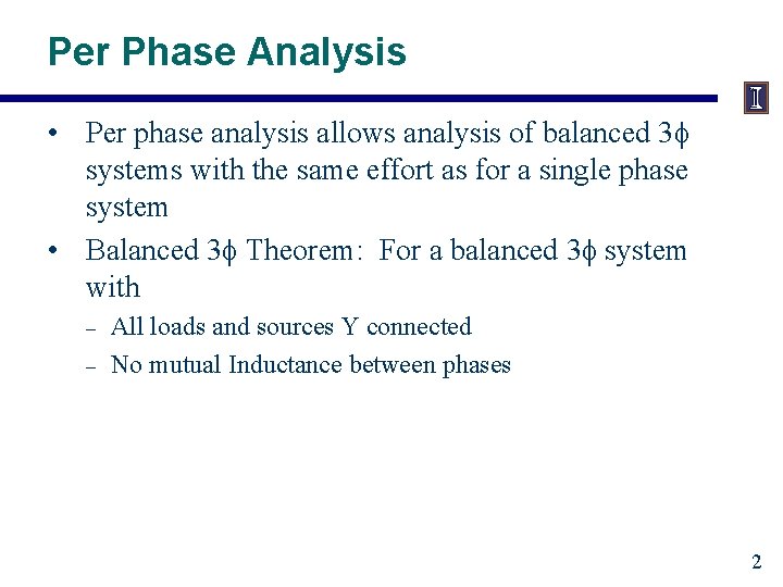 Per Phase Analysis • Per phase analysis allows analysis of balanced 3 systems with