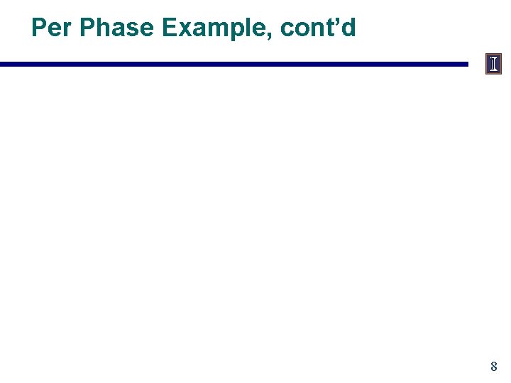 Per Phase Example, cont’d 8 