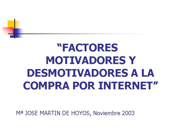 “FACTORES MOTIVADORES Y DESMOTIVADORES A LA COMPRA POR INTERNET” Mª JOSE MARTIN DE HOYOS,