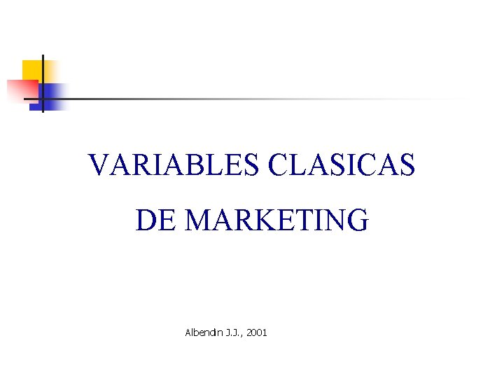 VARIABLES CLASICAS DE MARKETING Albendin J. J. , 2001 