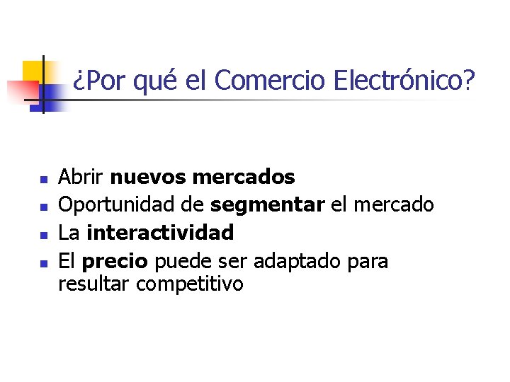 ¿Por qué el Comercio Electrónico? n n Abrir nuevos mercados Oportunidad de segmentar el