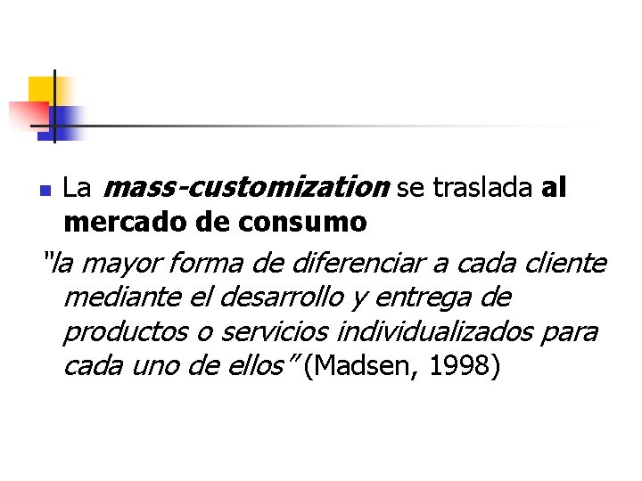 n La mass-customization se traslada al mercado de consumo “la mayor forma de diferenciar