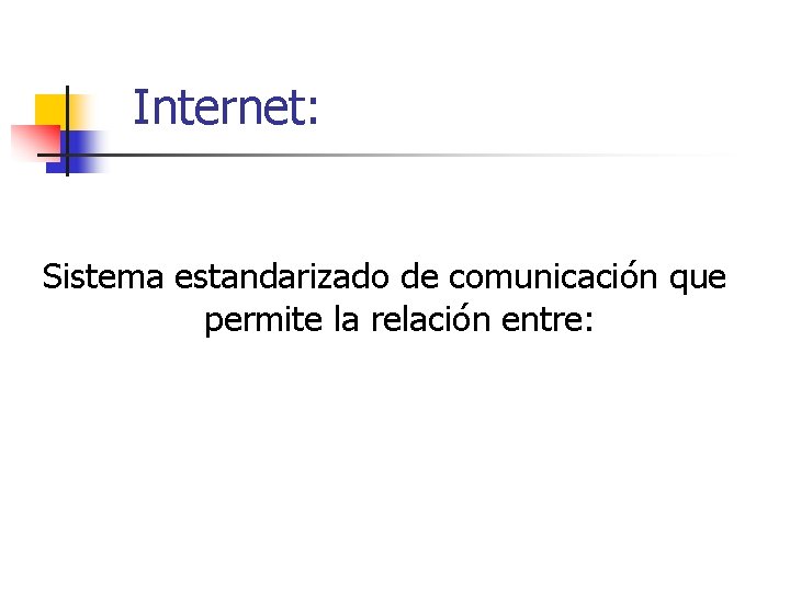 Internet: Sistema estandarizado de comunicación que permite la relación entre: 