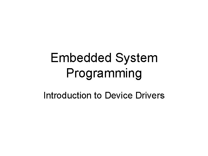 Embedded System Programming Introduction to Device Drivers 