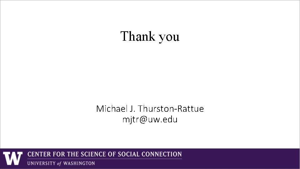 Thank you Michael J. Thurston-Rattue mjtr@uw. edu Thank you Michael J. Thurston-Rattue mjtr@uw. edu