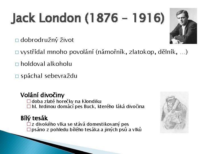 Jack London (1876 – 1916) � dobrodružný život � vystřídal mnoho povolání (námořník, zlatokop,