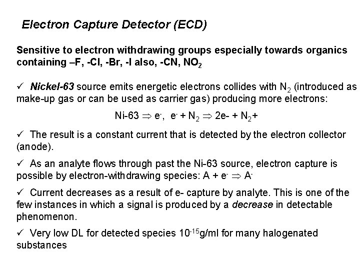 Electron Capture Detector (ECD) Sensitive to electron withdrawing groups especially towards organics containing –F,