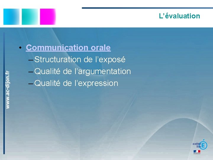 L’évaluation • Communication orale – Structuration de l’exposé – Qualité de l’argumentation – Qualité