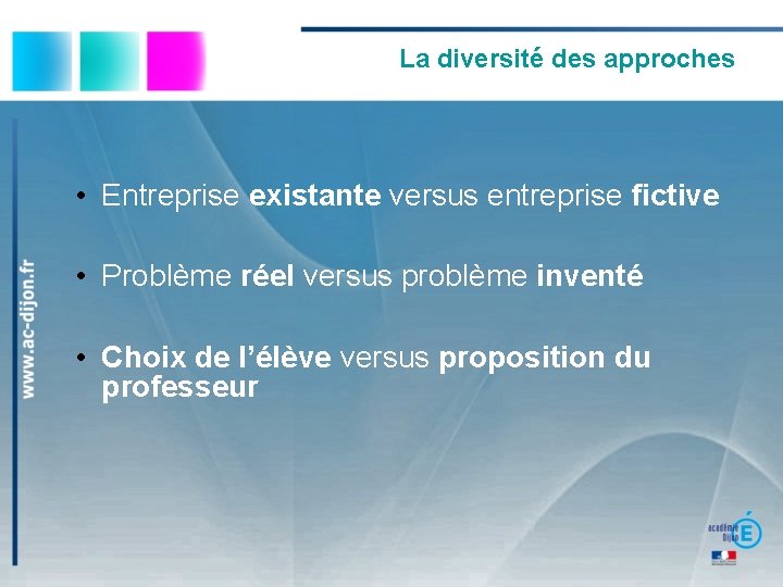 La diversité des approches • Entreprise existante versus entreprise fictive • Problème réel versus